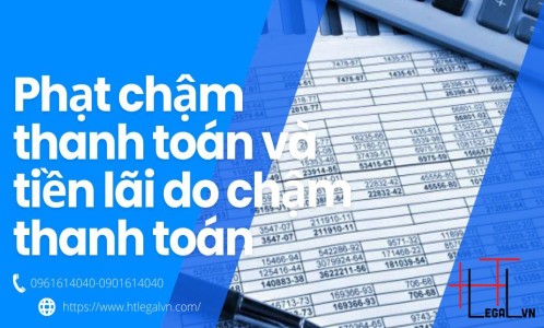 PHẠT CHẬM THANH TOÁN VÀ TIỀN LÃI DO CHẬM THANH TOÁN (CÔNG TY LUẬT UY TÍN TẠI QUẬN BÌNH THẠNH, TÂN BÌNH THÀNH PHỐ HỒ CHÍ MINH)